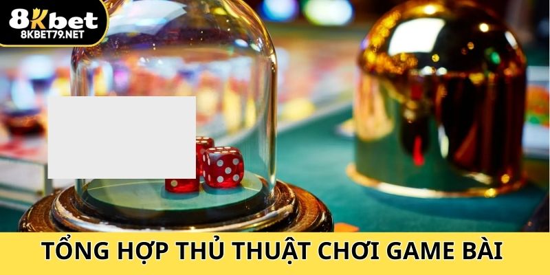 Tổng hợp thủ thuật game bài online mang về chiến thắng